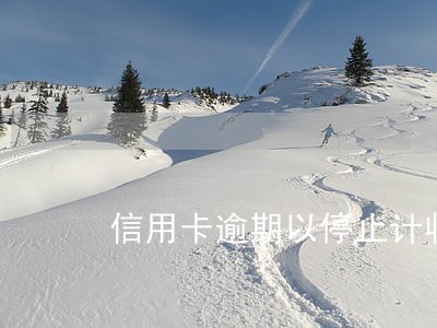 信用卡逾期以停止计收罚息 信用卡逾期以停止计收罚息