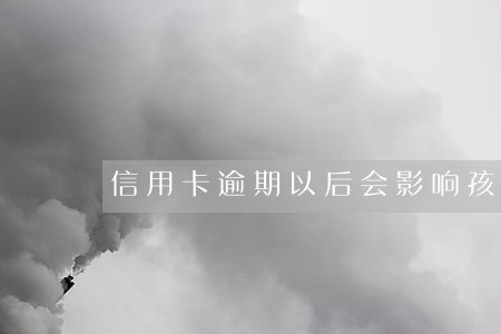 信用卡逾期以后会影响孩子吗