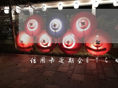 信用卡逾期会ETC吗 信用卡逾期会ETC吗
