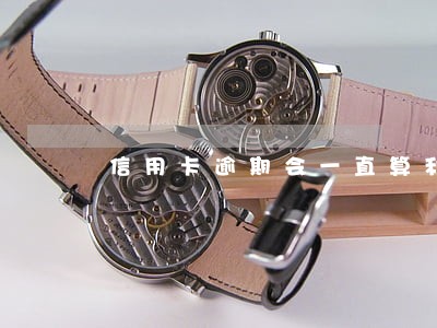 信用卡逾期会一直算利息吗