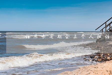 信用卡逾期会上个人征信吗 信用卡逾期会上个人征信吗