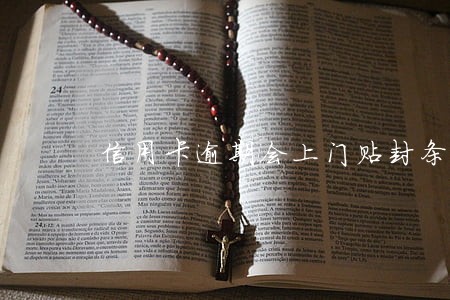 信用卡逾期会上门贴封条吗