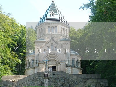 信用卡逾期会不会上门恶意催款 信用卡逾期会不会上门恶意催款