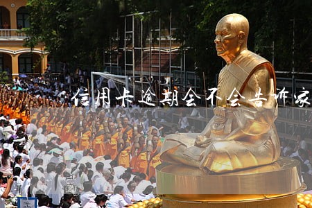 信用卡逾期会不会告诉家人 信用卡逾期会不会告诉家人