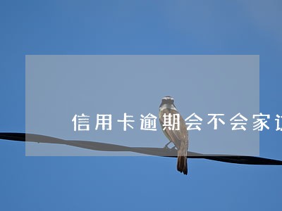 信用卡逾期会不会家访