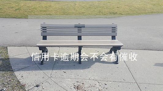 信用卡逾期会不会有催收 信用卡逾期会不会有催收