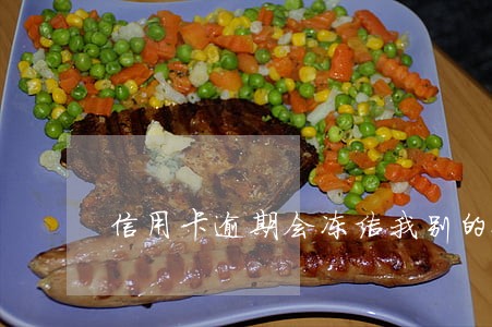 信用卡逾期会冻结我别的银行卡吗