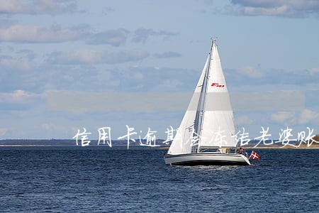 信用卡逾期会冻结老婆账号吗 信用卡逾期会冻结老婆账号吗