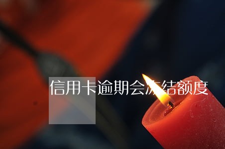 信用卡逾期会冻结额度 信用卡逾期会冻结额度