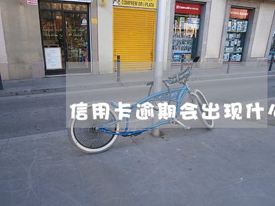 信用卡逾期会出现什么情况 信用卡逾期会出现什么情况