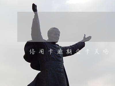 信用卡逾期会卡关吗