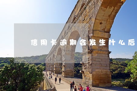 信用卡逾期会发生什么后果 信用卡逾期会发生什么后果