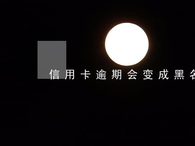 信用卡逾期会变成黑名单吗