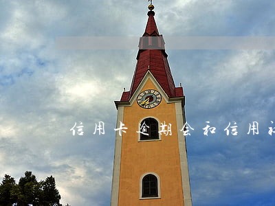 信用卡逾期会和信用社有关系吗 信用卡逾期会和信用社有关系吗