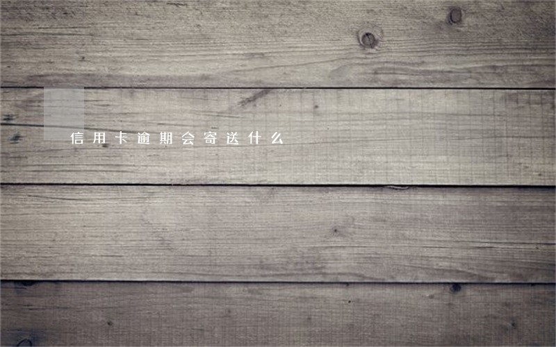 信用卡逾期会寄送什么 信用卡逾期会寄送什么