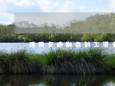 信用卡逾期会封工资卡吗 信用卡逾期会封工资卡吗