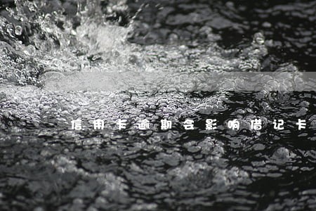 信用卡逾期会影响借记卡 信用卡逾期会影响借记卡
