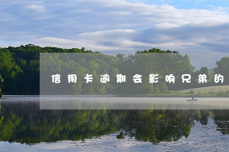 信用卡逾期会影响兄弟的征信吗