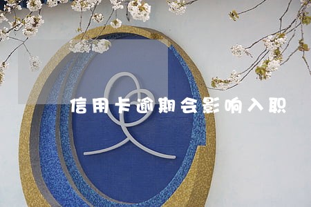 信用卡逾期会影响入职