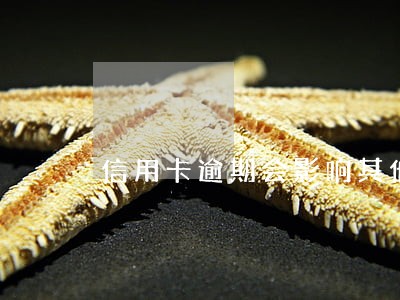 信用卡逾期会影响其他行吗 信用卡逾期会影响其他行吗