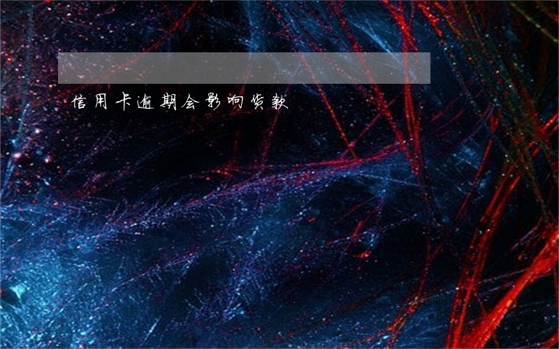 信用卡逾期会影响货款 信用卡逾期会影响货款