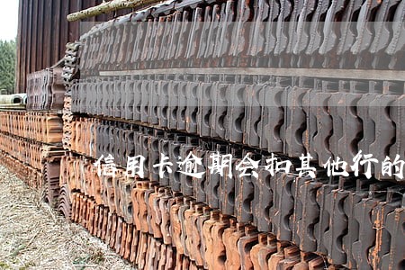 信用卡逾期会扣其他行的钱么