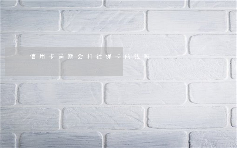 信用卡逾期会扣社保卡的钱吗 信用卡逾期会扣社保卡的钱吗