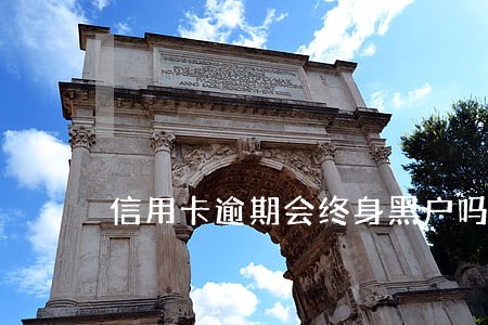 信用卡逾期会终身黑户吗 信用卡逾期会终身黑户吗