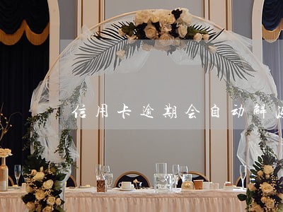 信用卡逾期会自动解冻吗 信用卡逾期会自动解冻吗