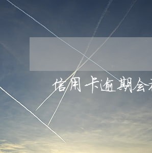 信用卡逾期会被上门催收 信用卡逾期会被上门催收
