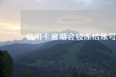 信用卡逾期会被冻结账号么 信用卡逾期会被冻结账号么