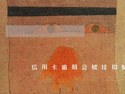 信用卡逾期会被挂扣储蓄卡吗
