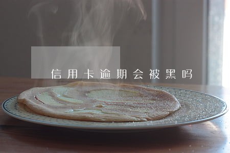 信用卡逾期会被黑吗 信用卡逾期会被黑吗