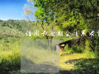 信用卡逾期会连累家里人 信用卡逾期会连累家里人