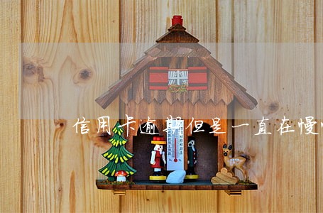 信用卡逾期但是一直在慢慢还 信用卡逾期但是一直在慢慢还