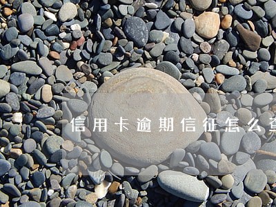 信用卡逾期信征怎么查 信用卡逾期信征怎么查
