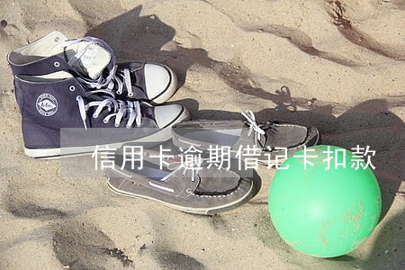 信用卡逾期借记卡扣款 信用卡逾期借记卡扣款