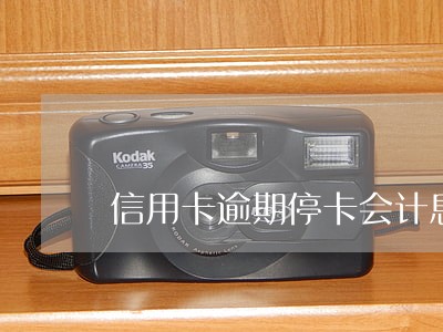 信用卡逾期停卡会计息么 信用卡逾期停卡会计息么