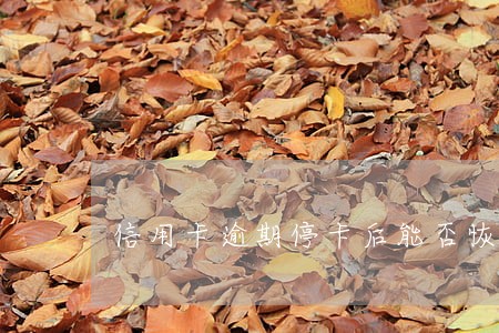 信用卡逾期停卡后能否恢复 信用卡逾期停卡后能否恢复