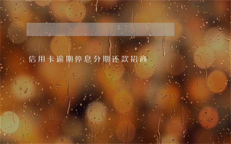 信用卡逾期停息分期还款招商