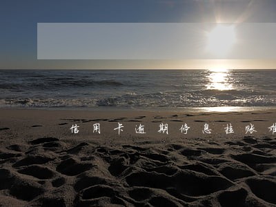 信用卡逾期停息挂账难吗