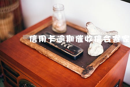 信用卡逾期催收信会寄家里吗