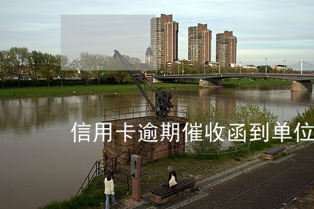 信用卡逾期催收函到单位 信用卡逾期催收函到单位