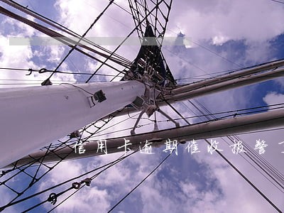 信用卡逾期催收报警了怎么样