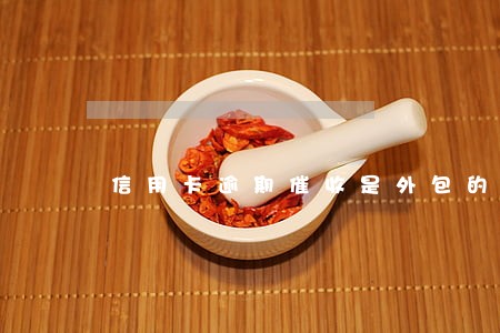 信用卡逾期催收是外包的吗 信用卡逾期催收是外包的吗