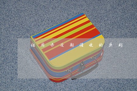 信用卡逾期催收的原则 信用卡逾期催收的原则