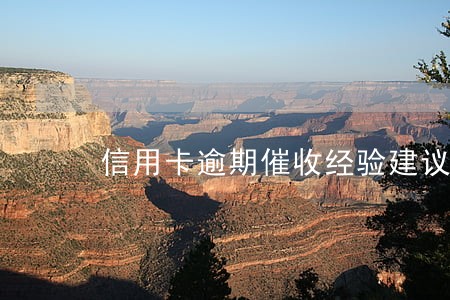 信用卡逾期催收经验建议 信用卡逾期催收经验建议