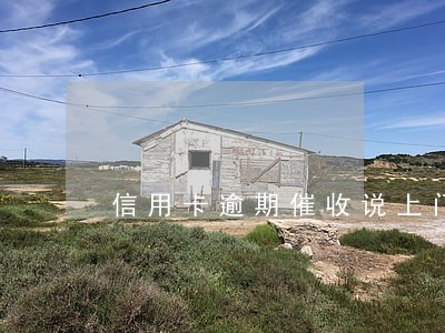 信用卡逾期催收说上门 信用卡逾期催收说上门