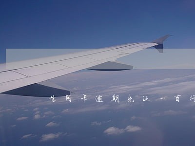 信用卡逾期先还一百行吗 信用卡逾期先还一百行吗