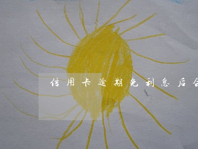 信用卡逾期免利息后会怎样